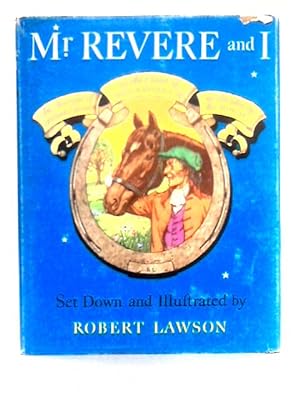 Imagen del vendedor de Mr. Revere and I: Being An Account Of Certain Episodes In The Career Of Paul Revere, Esq., As Recently Revealed By His Horse, Scheherazade, Late Pride Of His Royal Majesty's 14Th Regiment Of Foot a la venta por World of Rare Books