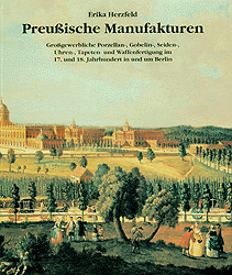 Preussische Manufakturen : grossgewerbliche Fertigung von Porzellan, Seide, Gobelins, Uhren, Tape...