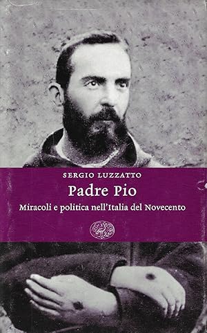 Padre Pio. Miracoli e politica nell'Italia del Novecento