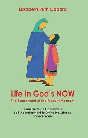 Seller image for Life in God's Now: The Sacrament of the Present Moment: Jean Pierre De Caussade's Self-abandonment to Divine Providence for Everyone for sale by WeBuyBooks