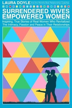 Seller image for Surrendered Wives Empowered Women: The Inspiring, True Stories of Real Women who Revitalized the Intimacy, Passion and Peace in Their Relationships for sale by WeBuyBooks