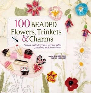 Seller image for 100 Beaded Flowers, Trinkets & Charms: Perfect little designs to use for gifts, jewellery and accessories for sale by WeBuyBooks