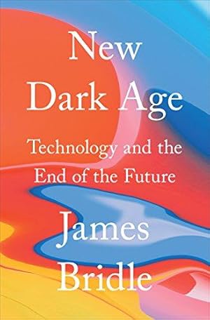 Image du vendeur pour New Dark Age: Technology and the End of the Future mis en vente par WeBuyBooks