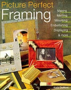 Bild des Verkufers fr Picture Perfect Framing: Making, Matting, Mounting, Embellishing, Displaying and More zum Verkauf von WeBuyBooks