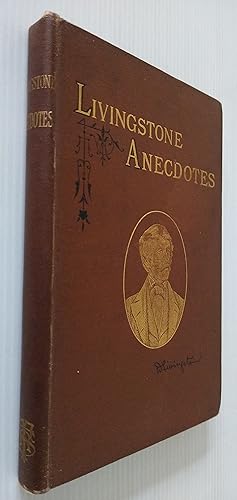 Livingstone Anecdotes - a sketch of the career and illustrations of the character of David Living...