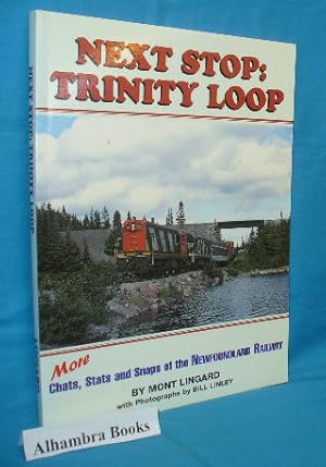 Seller image for Next Stop : Trinity Loop: More Chats, Stats and Snaps of the Newfoundland Railway for sale by Alhambra Books