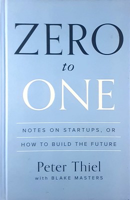 Zero To One: Notes On Startups, Or How To Build The Future