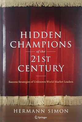 Hidden Champions Of The Twenty-First Century: The Success Strategies Of Unknown World Market Leaders