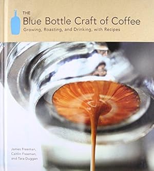 Seller image for The Blue Bottle Craft of Coffee: Growing, Roasting, and Drinking, with Recipes for sale by WeBuyBooks