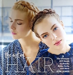 The Art Of Hair: The Ultimate DIY Guide To Braids, Buns, Curls, And More