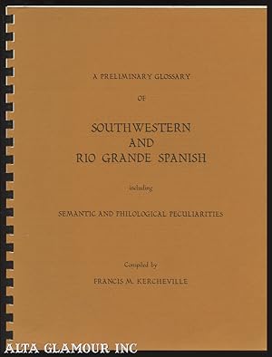 A PRELIMINARY GLOSSARY OF SOUTHWESTERN AND RIO GRANDE SPANISH; Including Semantic and Philologica...