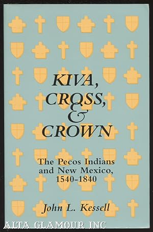 Image du vendeur pour KIVA, CROSS, & CROWN; The Pecos Indians and New Mexico, 1540-1840 mis en vente par Alta-Glamour Inc.