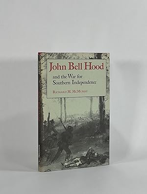 JOHN BELL HOOD AND THE WAR FOR SOUTHERN INDEPENDENCE