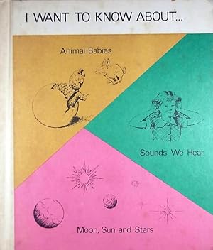 Seller image for I Want To Know About. Animal Babies / Sounds We Hear / Moon, Sun & Stars for sale by Kayleighbug Books, IOBA