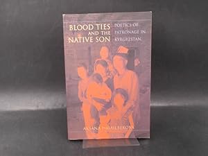 Blood Ties and the Native Son. Poetics of Patronage in Kyrgyzstan.