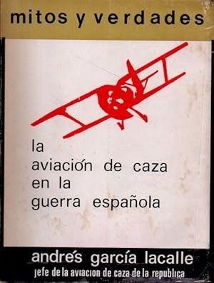 Immagine del venditore per MITOS Y VERDADES. LA AVIACIN DE CAZA EN LA GUERRA ESPAOLA. venduto da Books Never Die