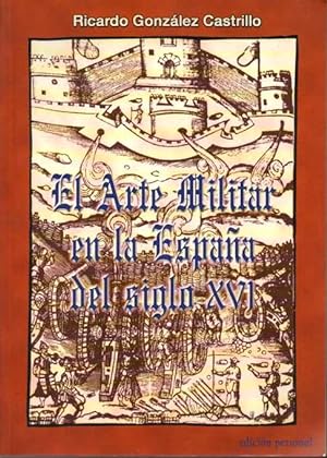 Imagen del vendedor de EL ARTE MILITAR EN LA ESPAA DEL SIGLO XVI. a la venta por Books Never Die