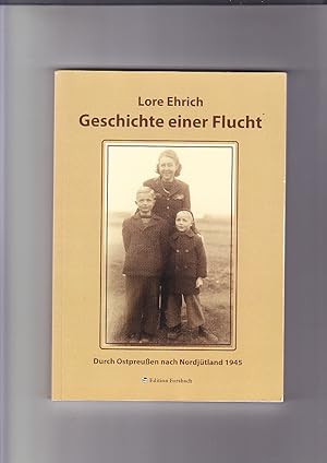 Geschichte einer Flucht: durch Ostpreußen nach Nordjütland 1945. Lore Ehrich ; Hrsg. Dr. Olaf Ehrich