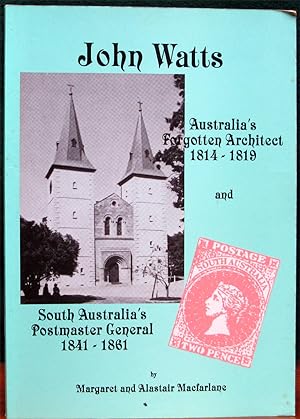 Seller image for JOHN WATTS. Australia's Forgotten Architect and South Australia's Postmaster General, 1841 - 1861. for sale by The Antique Bookshop & Curios (ANZAAB)
