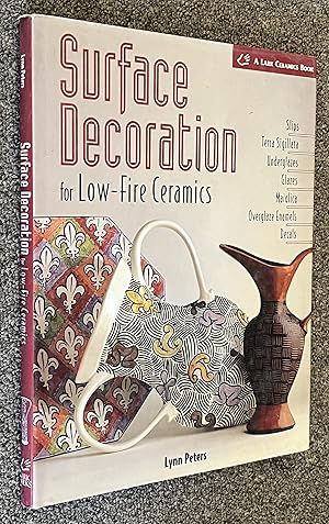 Surface Decoration for Low-Fire Ceramics; Slips, Terra Sigillata, Underglazes, Glazes, Maiolica, ...