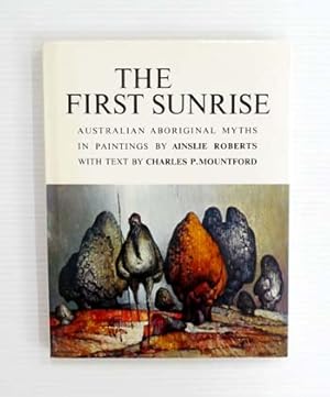 The First Sunrise Australian Aboriginal Myths in Paintings by Ainslie Roberts