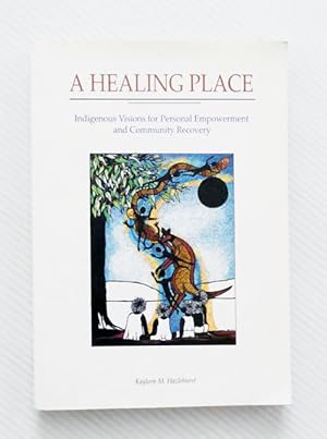 Image du vendeur pour A Healing Place. Indigenous Visions for Personal Empowerment and Community Recovery mis en vente par Adelaide Booksellers