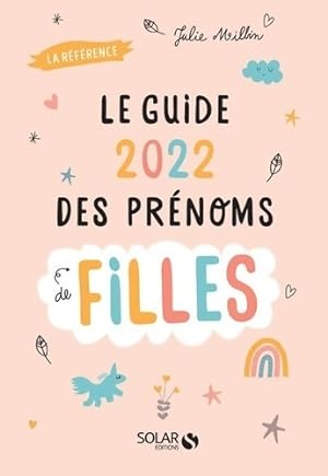 Guide 2022 des pr noms de filles - 5000 pr noms et 30 tops th matiques - Julie Milbin