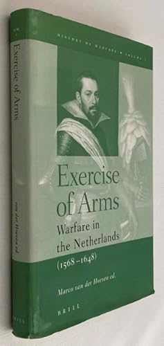 Exercise of arms. Warfare in the Netherlands, 1568-1648. [History of Warfare Volume I]