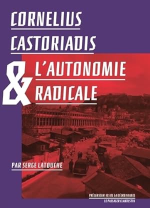Corn?lius Castoriadis et l'autonomie radicale - Serge Latouche