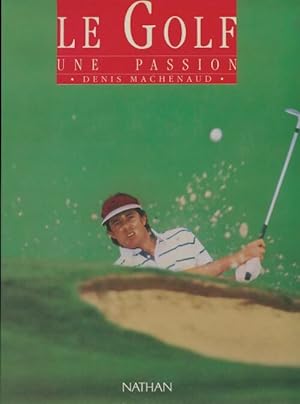 Le golf : Une passion - Denis Machenaud