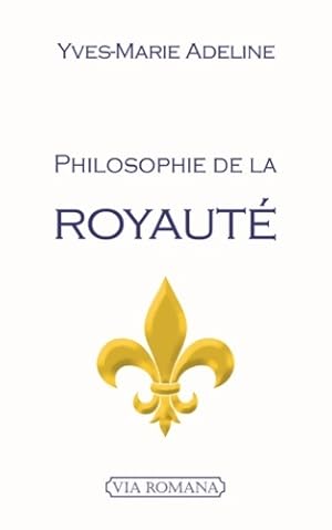 Philosophie de la royaut? - Yves-Marie Adeline