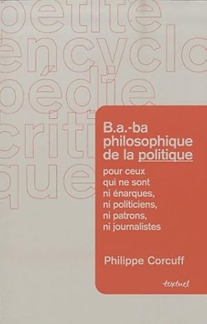 B. A. -ba philosophique de la politique : Pour ceux qui ne sont ni ?narques ni politiciens ni pat...