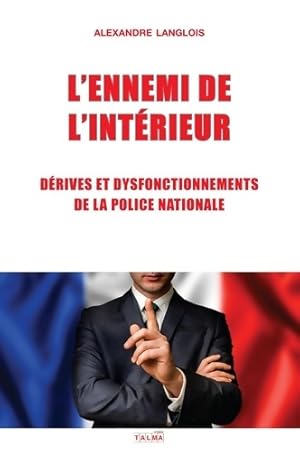 L'Ennemi de l'Int rieur : D rives et dysfonctionnements de la Police nationale - Alexandre Langlois