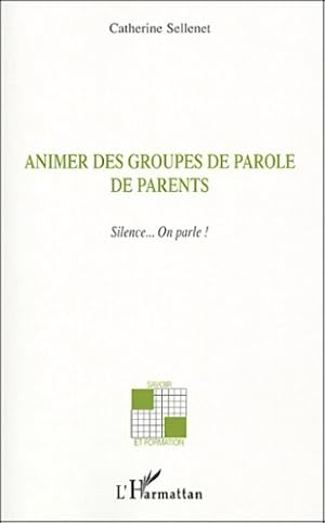 Animer des groupes de parole de parents : Silence? on parle ! - Catherine Sellenet