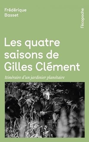 Les quatre saisons de Gilles Cl ment : Itin raire d'un jardinier plan taire - Fr d rique Basset