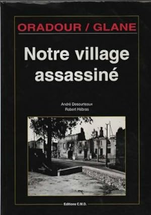 Oradour sur Glane : Notre village assassin  - Robert H bras