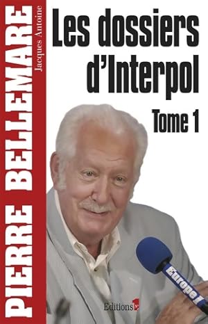 Les dossiers d interpol Tome I - Pierre Bellemare