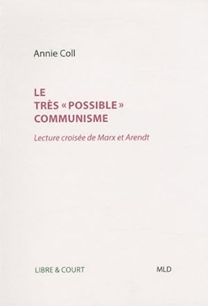 Immagine del venditore per Le tr?s possible communisme : Lecture crois?e de Marx et Arendt - Annie Coll venduto da Book Hmisphres