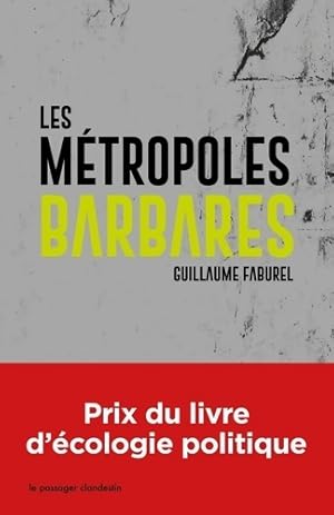 Les m?tropoles Barbares - Poche - Demondialiser la Ville Desurbaniser la Terre - Guillaume Faburel