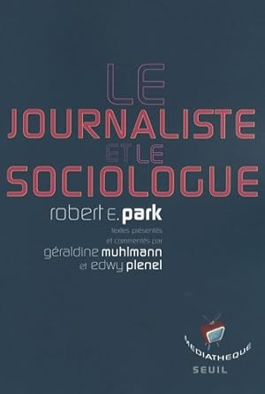 Le Journaliste et le Sociologue : Textes pr sent s par G raldine Muhlmann et Edwy Plenel - Robert...