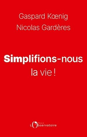 Simplifions-nous la vie ! - Gaspard Koenig