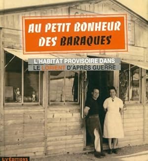 Au petit bonheur des baraques. L'habitat provisoire dans le Lorient d'apr?s guerre - Collectif