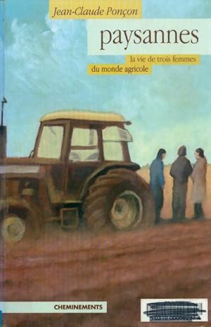 Paysannes : La vie de trois femmes du monde agricole - Jean-Claude Pon?on