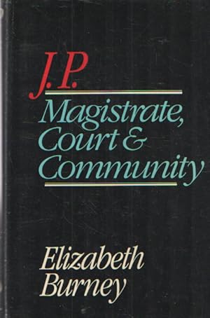 J.P. : Magistrate, Court, and Community / Elizabeth Burney