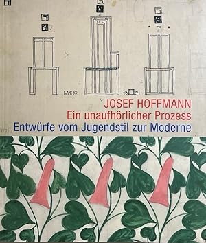 Josef Hoffmann - ein unaufhörlicher Prozess. Entwürfe vom Jugendstil zur Moderne. Eine Ausstellun...