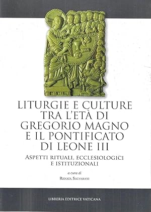 Liturgie e culture tra l'età di Gregorio Magno e il pontificato di Leone III. Aspetti rituali, ec...