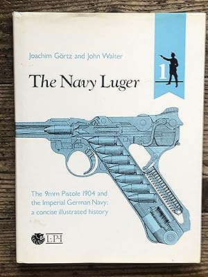 Seller image for The Navy Luger : The 9mm Pistole 1904 and the Imperial German Navy for sale by Dyfi Valley Bookshop