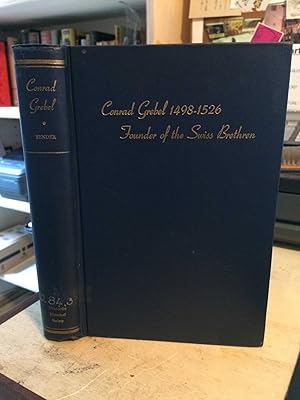 Conrad Grebel, c. 1498-1526: The Founder of the Swiss Brethren Sometimes Called Anabaptists