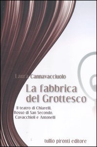 Bild des Verkufers fr LA FABBRICA DEL GROTTESCO. Il teatro di Chiarelli, Rosso di San Secondo, Cavacchioli e Antonelli zum Verkauf von Libreria Neapolis di Cirillo Annamaria