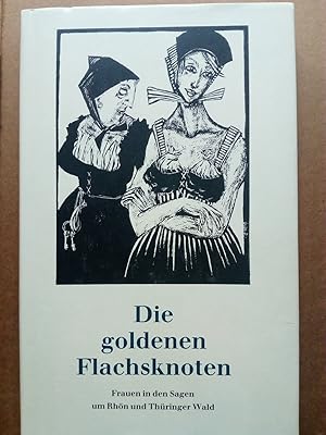 Bild des Verkufers fr Die goldenen Flachsknoten: Frauen in den Sagen um Rhn und Thringer Wald zum Verkauf von Versandantiquariat Jena